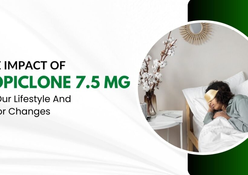 The Impact Of Zopiclone 7.5 mg On Our Lifestyle And Major Changes
